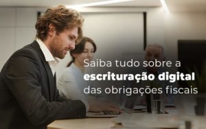 Saiba Tudo Sobre A Escrituracao Digital Das Obrigacoes Fiscais Blog - ONLINE CONTABILIDADE