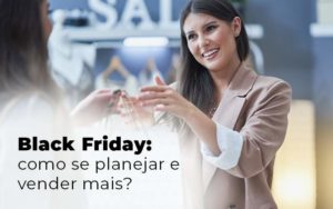 Black Friday Como Se Planejar E Vender Mais Blog - ONLINE CONTABILIDADE